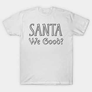 Santa We Good? T-Shirt